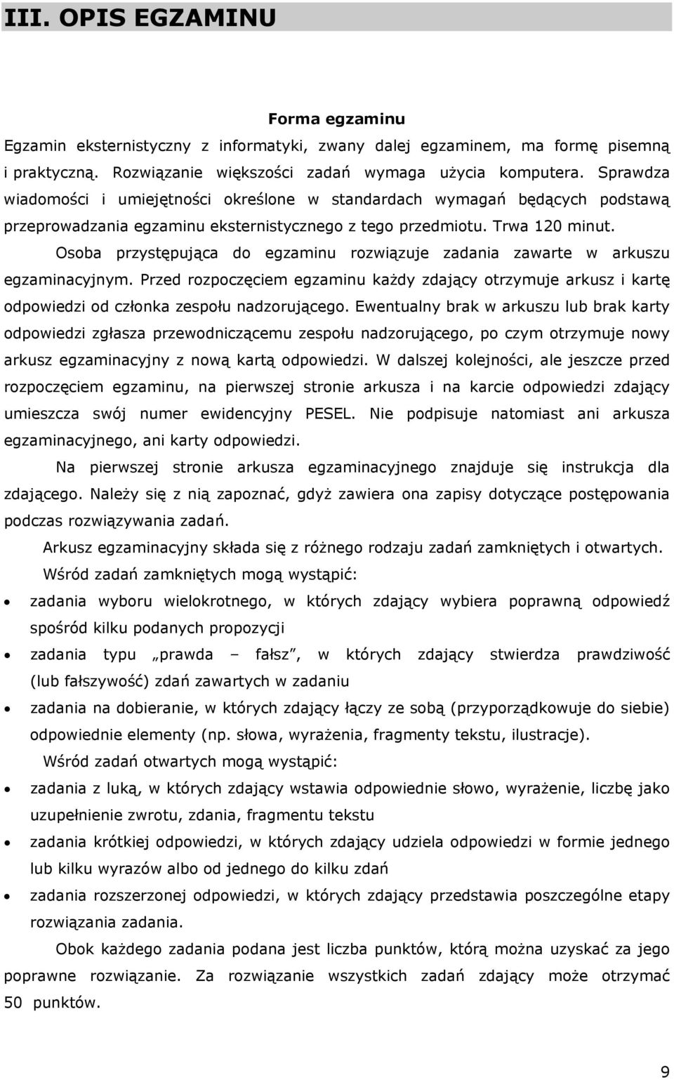 Osoba przystępująca do egzaminu rozwiązuje zadania zawarte w arkuszu egzaminacyjnym. Przed rozpoczęciem egzaminu każdy zdający otrzymuje arkusz i kartę odpowiedzi od członka zespołu nadzorującego.