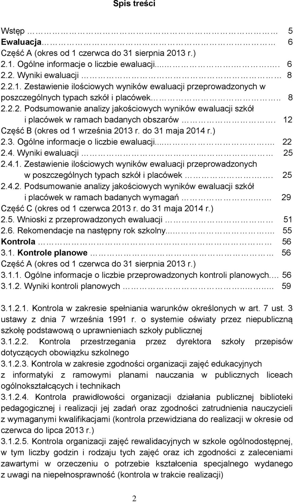 ... 22 2.4. Wyniki ewaluacji 25 2.4.1. Zestawienie ilościowych wyników ewaluacji przeprowadzonych w poszczególnych typach szkół i placówek.. 25 2.4.2. Podsumowanie analizy jakościowych wyników ewaluacji szkół i placówek w ramach badanych wymagań.