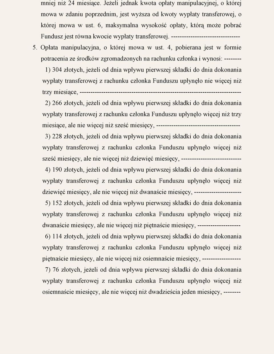 4, pobierana jest w formie potracenia ze środków zgromadzonych na rachunku członka i wynosi: -------- 1) 304 złotych, jeżeli od dnia wpływu pierwszej składki do dnia dokonania wypłaty transferowej z