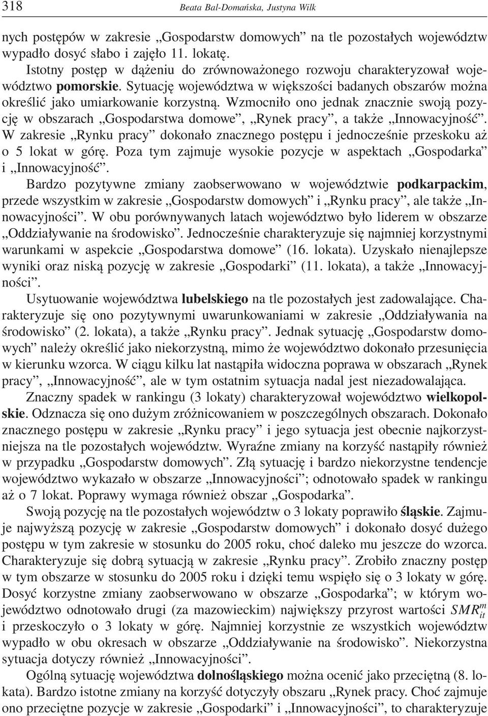 Wzmocniło ono jednak znacznie swoją pozycję w obszarach domowe, Rynek pracy, a także. W zakresie Rynku pracy dokonało znacznego postępu i jednocześnie przeskoku aż o 5 lokat w górę.