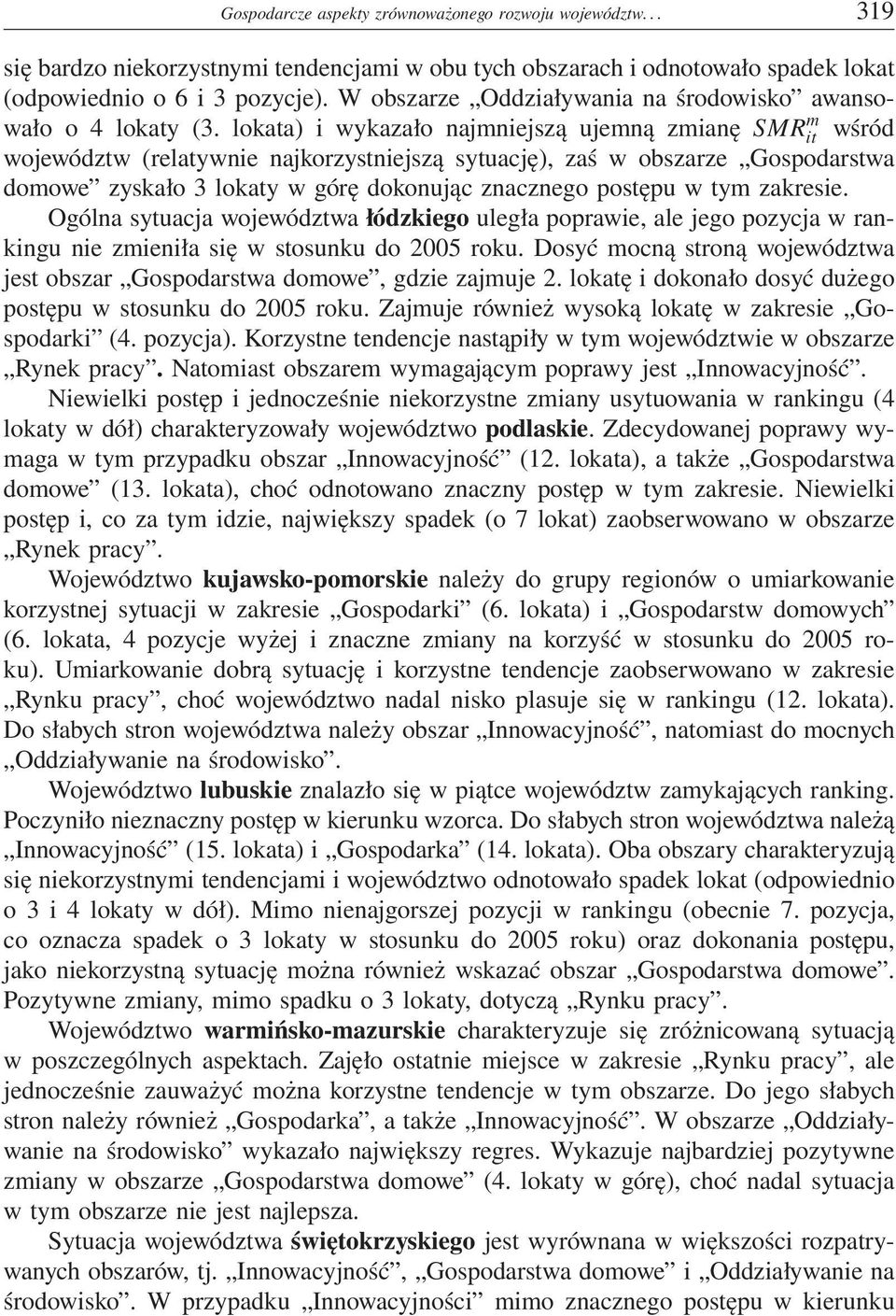 lokata) i wykazało najmniejszą ujemną zmianę SMRit m wśród województw (relatywnie najkorzystniejszą sytuację), zaś w obszarze domowe zyskało 3 lokaty w górę dokonując znacznego postępu w tym zakresie.