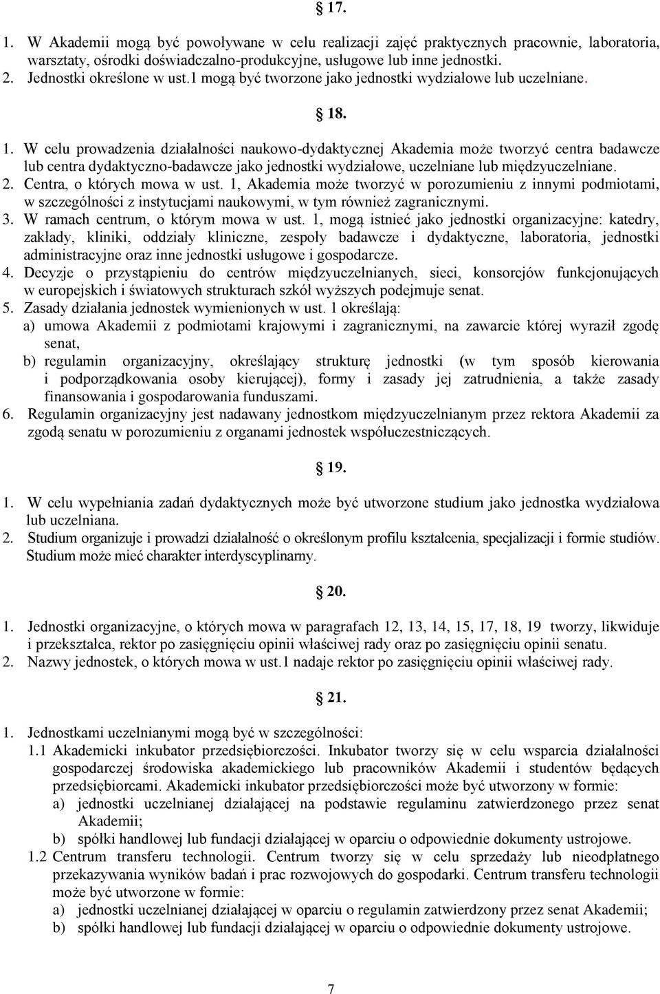 . 1. W celu prowadzenia działalności naukowo-dydaktycznej Akademia może tworzyć centra badawcze lub centra dydaktyczno-badawcze jako jednostki wydziałowe, uczelniane lub międzyuczelniane. 2.