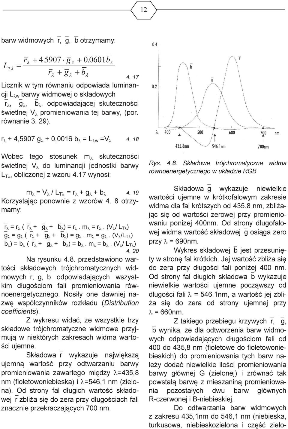 r λ 4,5907 g λ 0,0016 b λ = L λw =V λ 4. 18 Wobec tego stosunek m λ skuteczności świetlnej V λ do luminancji jednostki barwy L Tλ, obliczonej z wzoru 4.17 wynosi: m λ = V λ / L Tλ = r λ g λ b λ 4.