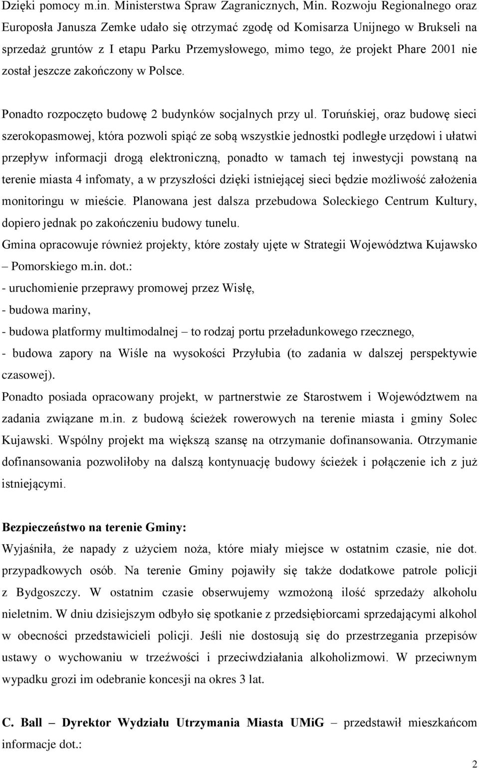 został jeszcze zakończony w Polsce. Ponadto rozpoczęto budowę 2 budynków socjalnych przy ul.