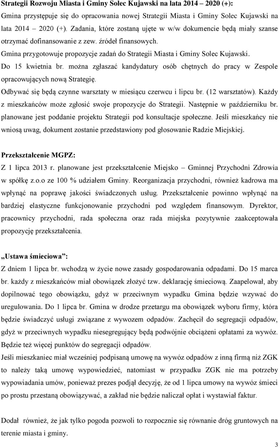 Do 15 kwietnia br. można zgłaszać kandydatury osób chętnych do pracy w Zespole opracowujących nową Strategię. Odbywać się będą czynne warsztaty w miesiącu czerwcu i lipcu br. (12 warsztatów).