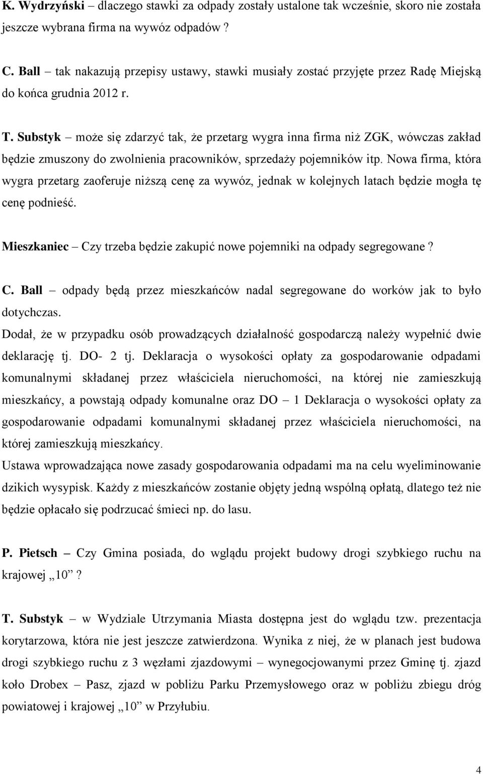 Substyk może się zdarzyć tak, że przetarg wygra inna firma niż ZGK, wówczas zakład będzie zmuszony do zwolnienia pracowników, sprzedaży pojemników itp.