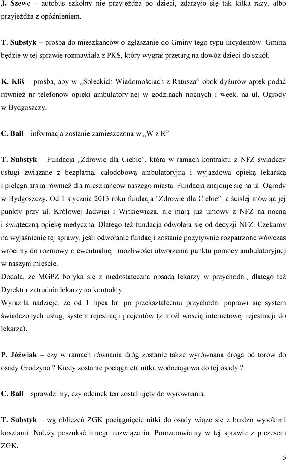 Kliś prośba, aby w Soleckich Wiadomościach z Ratusza obok dyżurów aptek podać również nr telefonów opieki ambulatoryjnej w godzinach nocnych i week. na ul. Ogrody w Bydgoszczy. C.