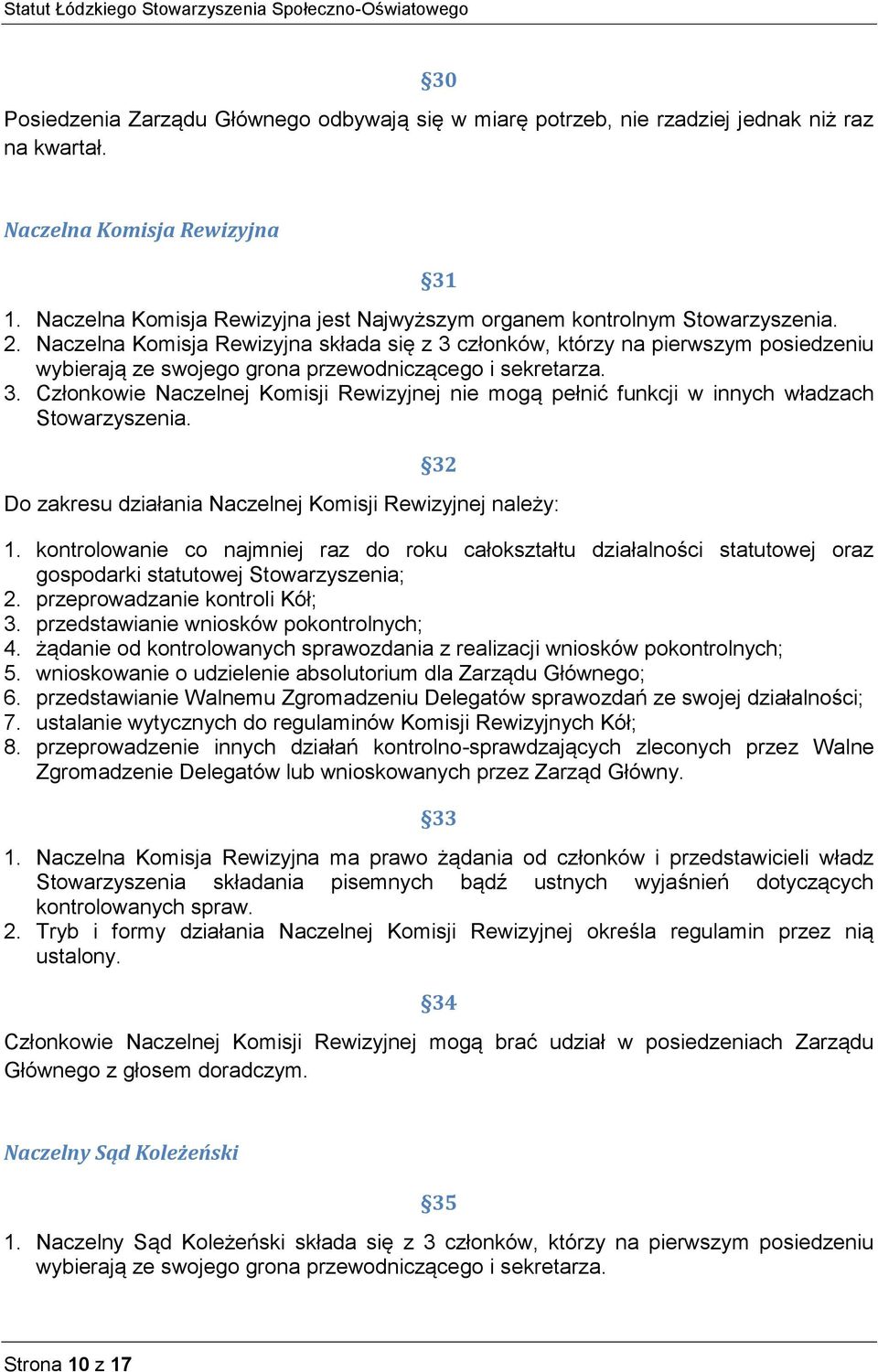 Naczelna Komisja Rewizyjna składa się z 3 członków, którzy na pierwszym posiedzeniu wybierają ze swojego grona przewodniczącego i sekretarza. 3. Członkowie Naczelnej Komisji Rewizyjnej nie mogą pełnić funkcji w innych władzach Stowarzyszenia.