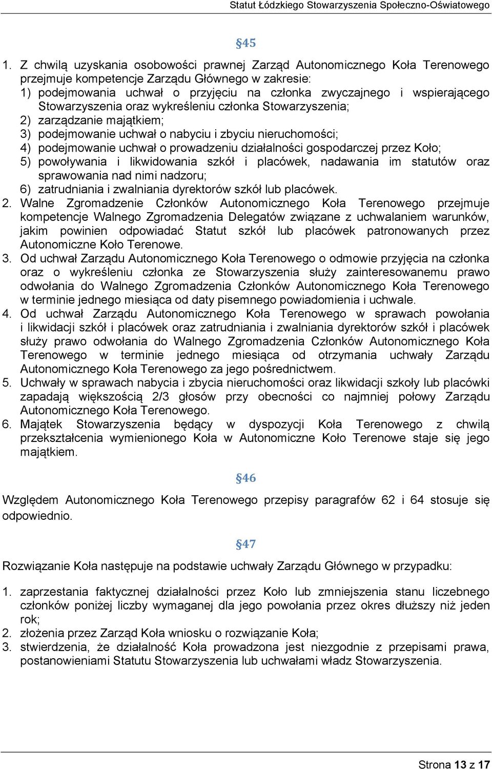 działalności gospodarczej przez Koło; 5) powoływania i likwidowania szkół i placówek, nadawania im statutów oraz sprawowania nad nimi nadzoru; 6) zatrudniania i zwalniania dyrektorów szkół lub