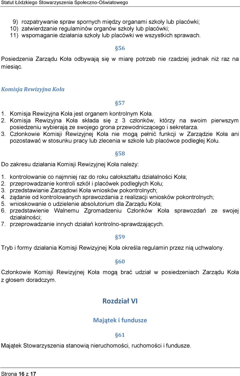 Komisja Rewizyjna Koła składa się z 3 członków, którzy na swoim pierwszym posiedzeniu wybierają ze swojego grona przewodniczącego i sekretarza. 3. Członkowie Komisji Rewizyjnej Koła nie mogą pełnić funkcji w Zarządzie Koła ani pozostawać w stosunku pracy lub zlecenia w szkole lub placówce podległej Kołu.