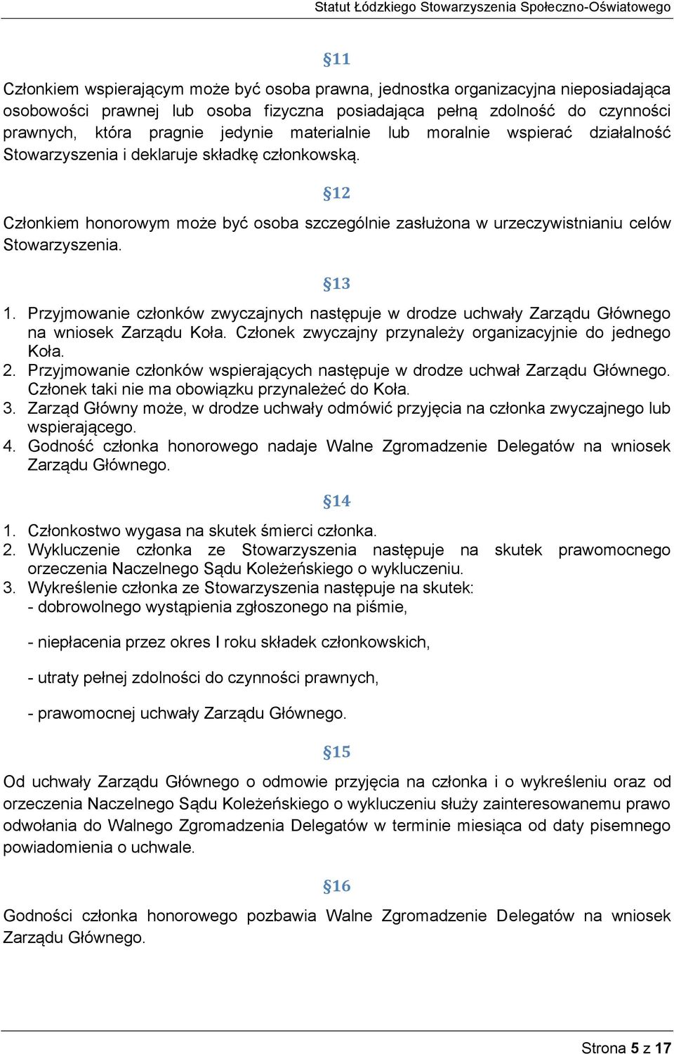 13 1. Przyjmowanie członków zwyczajnych następuje w drodze uchwały Zarządu Głównego na wniosek Zarządu Koła. Członek zwyczajny przynależy organizacyjnie do jednego Koła. 2.