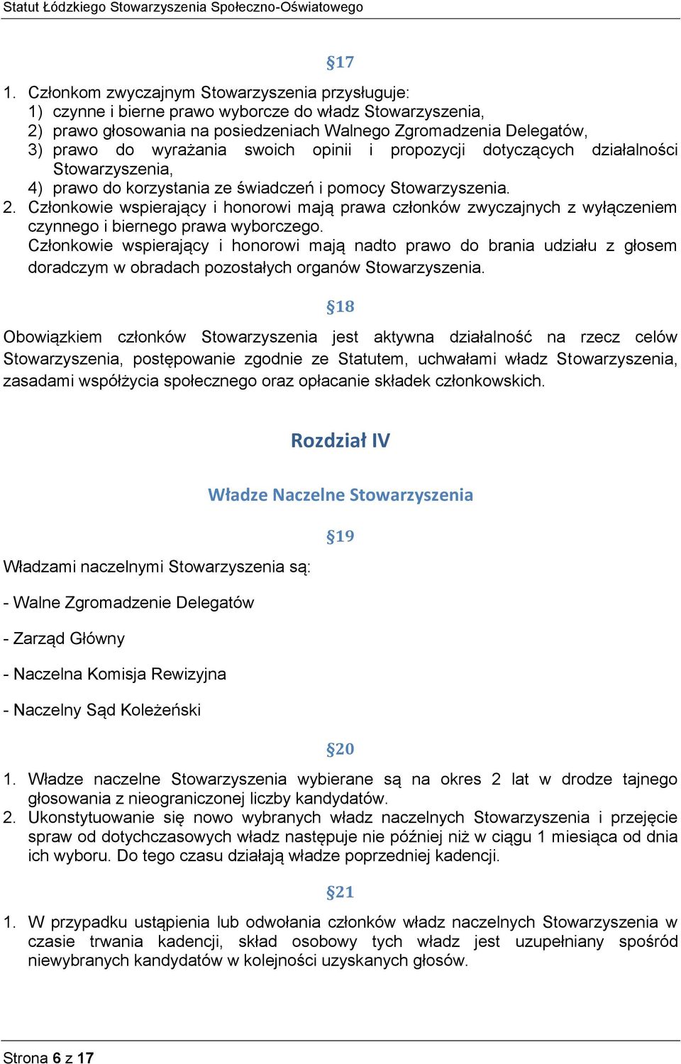 Członkowie wspierający i honorowi mają prawa członków zwyczajnych z wyłączeniem czynnego i biernego prawa wyborczego.