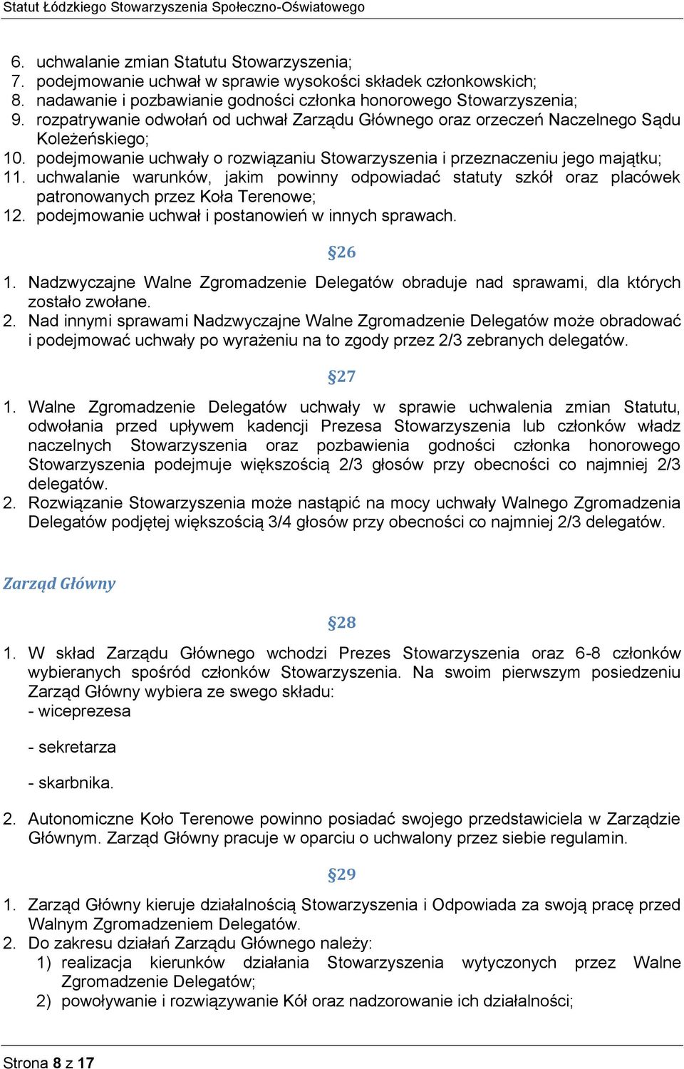 uchwalanie warunków, jakim powinny odpowiadać statuty szkół oraz placówek patronowanych przez Koła Terenowe; 12. podejmowanie uchwał i postanowień w innych sprawach. 26 1.