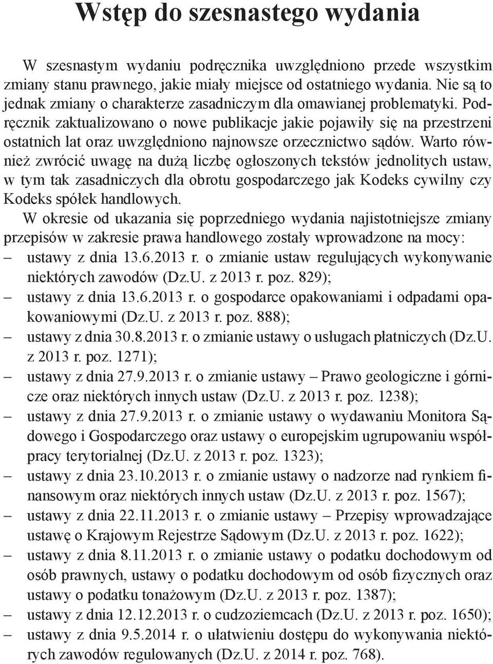 Podręcznik zaktualizowano o nowe publikacje jakie pojawiły się na przestrzeni ostatnich lat oraz uwzględniono najnowsze orzecznictwo sądów.