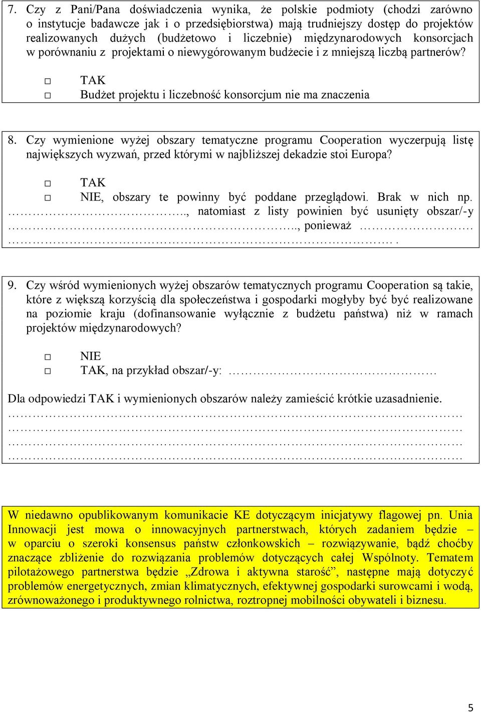 Czy wymienione wyżej obszary tematyczne programu Cooperation wyczerpują listę największych wyzwań, przed którymi w najbliższej dekadzie stoi Europa?, obszary te powinny być poddane przeglądowi.