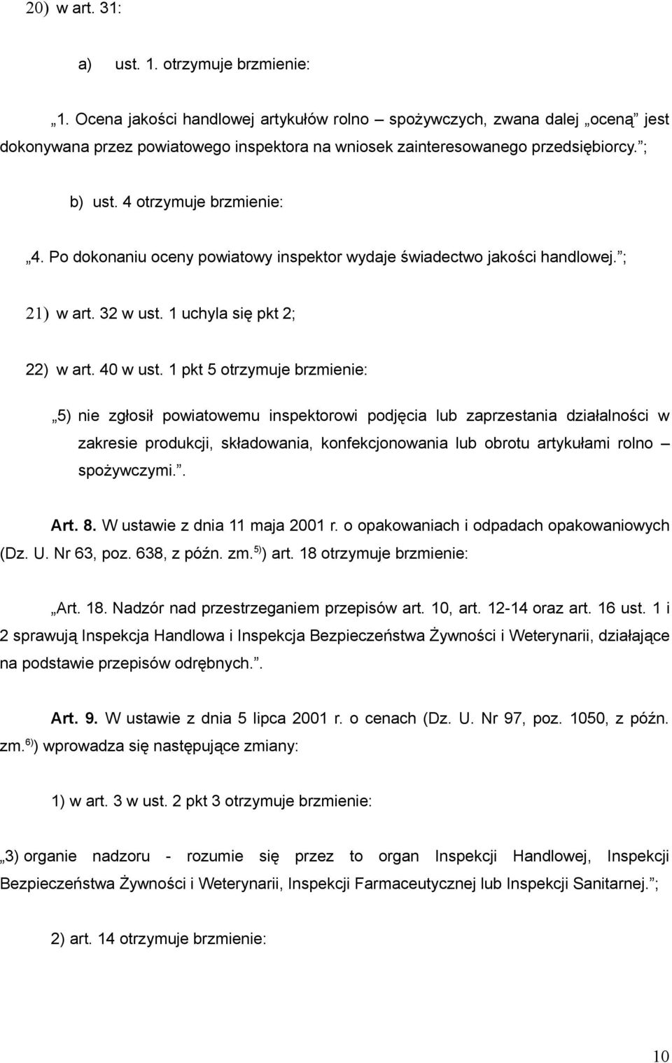 Po dokonaniu oceny powiatowy inspektor wydaje świadectwo jakości handlowej. ; 21) w art. 32 w ust. 1 uchyla się pkt 2; 22) w art. 40 w ust.