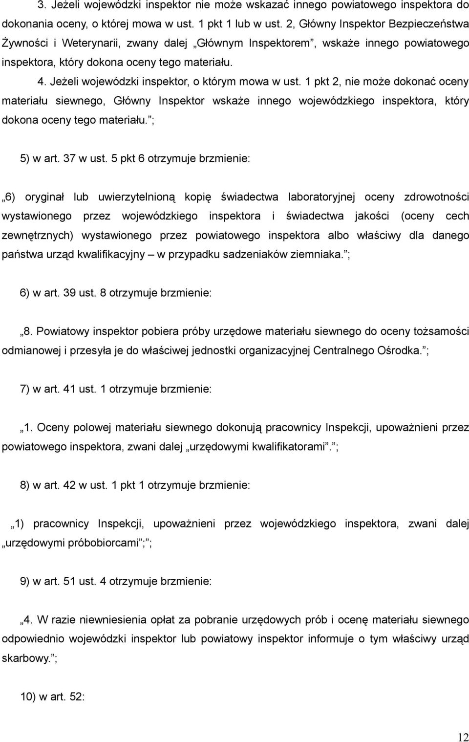 Jeżeli wojewódzki inspektor, o którym mowa w ust. 1 pkt 2, nie może dokonać oceny materiału siewnego, Główny Inspektor wskaże innego wojewódzkiego inspektora, który dokona oceny tego materiału.