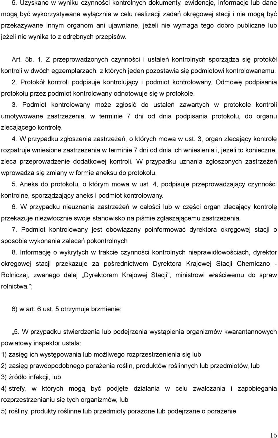 Z przeprowadzonych czynności i ustaleń kontrolnych sporządza się protokół kontroli w dwóch egzemplarzach, z których jeden pozostawia się podmiotowi kontrolowanemu. 2.