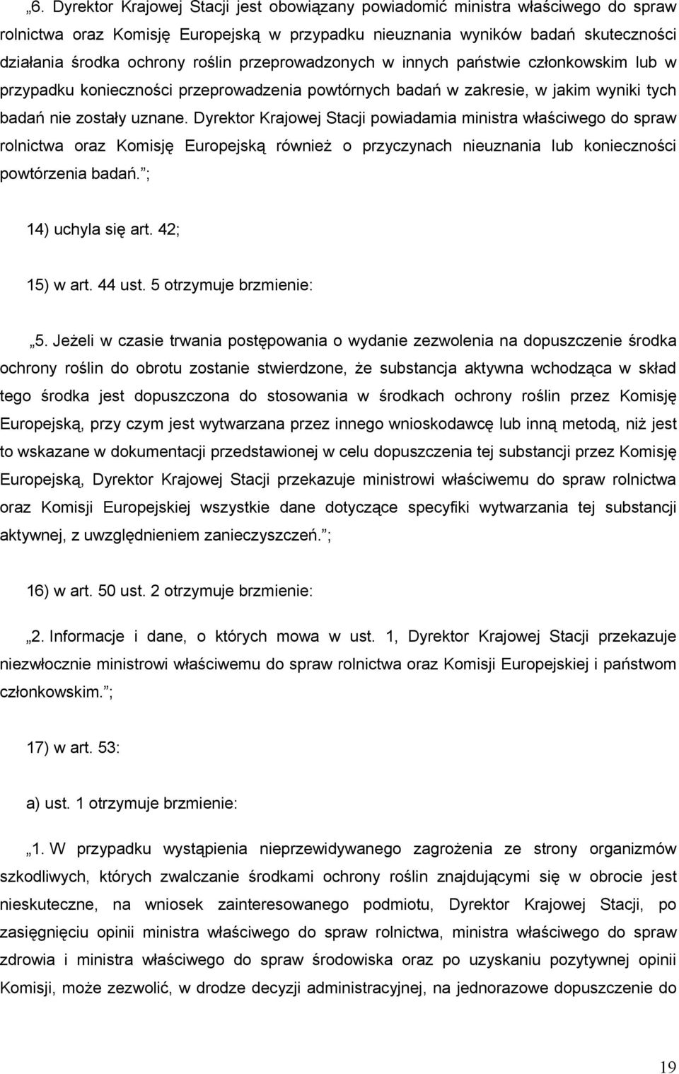 Dyrektor Krajowej Stacji powiadamia ministra właściwego do spraw rolnictwa oraz Komisję Europejską również o przyczynach nieuznania lub konieczności powtórzenia badań. ; 14) uchyla się art.