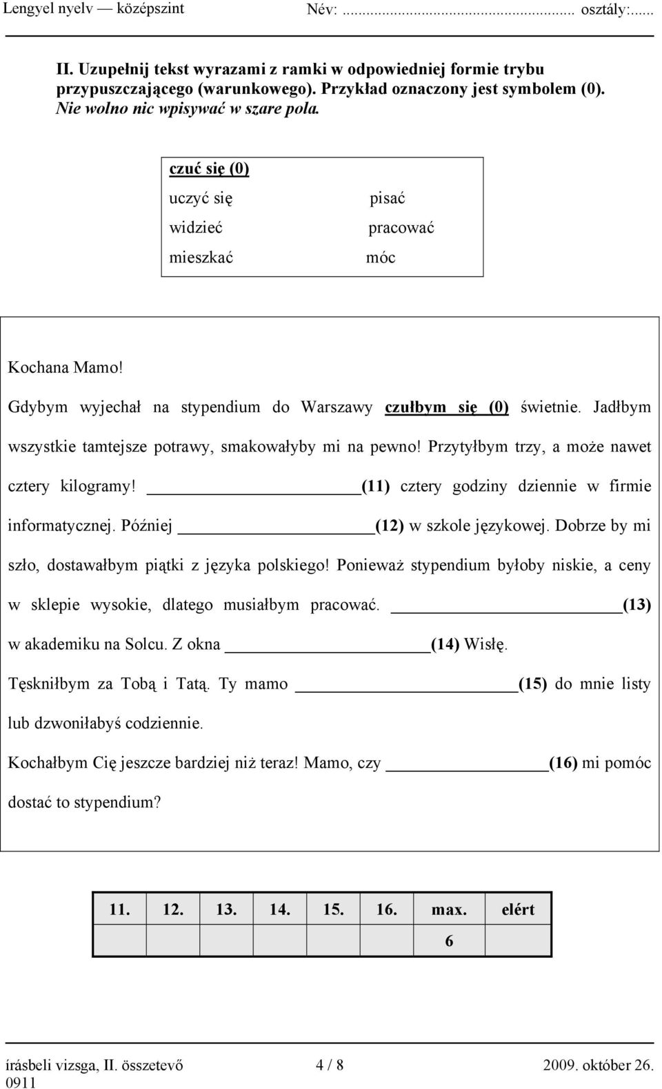 Jadłbym wszystkie tamtejsze potrawy, smakowałyby mi na pewno! Przytyłbym trzy, a może nawet cztery kilogramy! (11) cztery godziny dziennie w firmie informatycznej. Później (12) w szkole językowej.