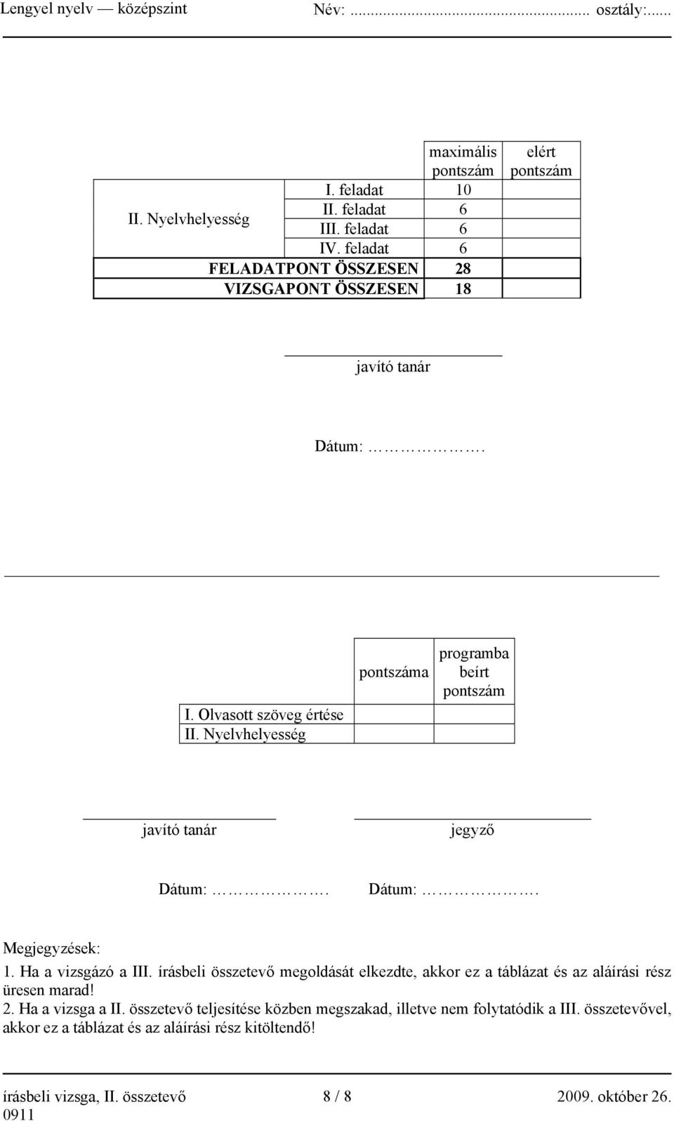 Nyelvhelyesség pontszáma programba beírt pontszám javító tanár jegyző Dátum:. Dátum:. Megjegyzések: 1. Ha a vizsgázó a III.