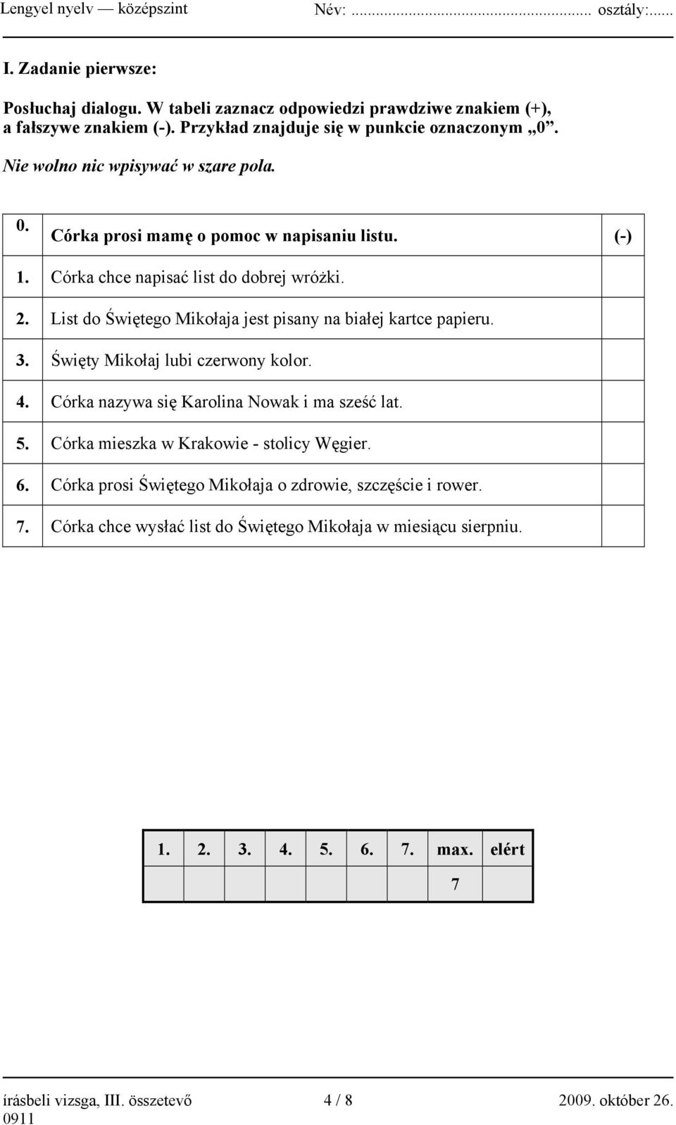 List do Świętego Mikołaja jest pisany na białej kartce papieru. 3. Święty Mikołaj lubi czerwony kolor. 4. Córka nazywa się Karolina Nowak i ma sześć lat. 5.