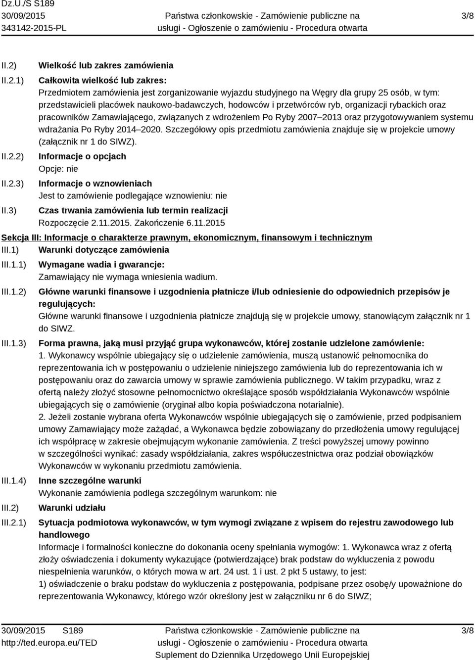 naukowo-badawczych, hodowców i przetwórców ryb, organizacji rybackich oraz pracowników Zamawiającego, związanych z wdrożeniem Po Ryby 2007 2013 oraz przygotowywaniem systemu wdrażania Po Ryby 2014