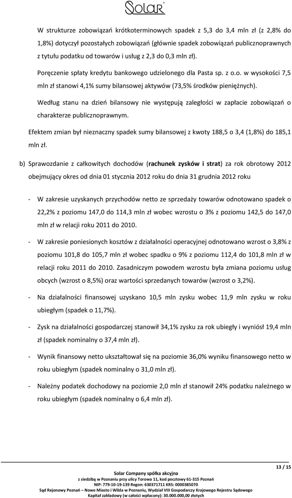 Według stanu na dzień bilansowy nie występują zaległości w zapłacie zobowiązań o charakterze publicznoprawnym.