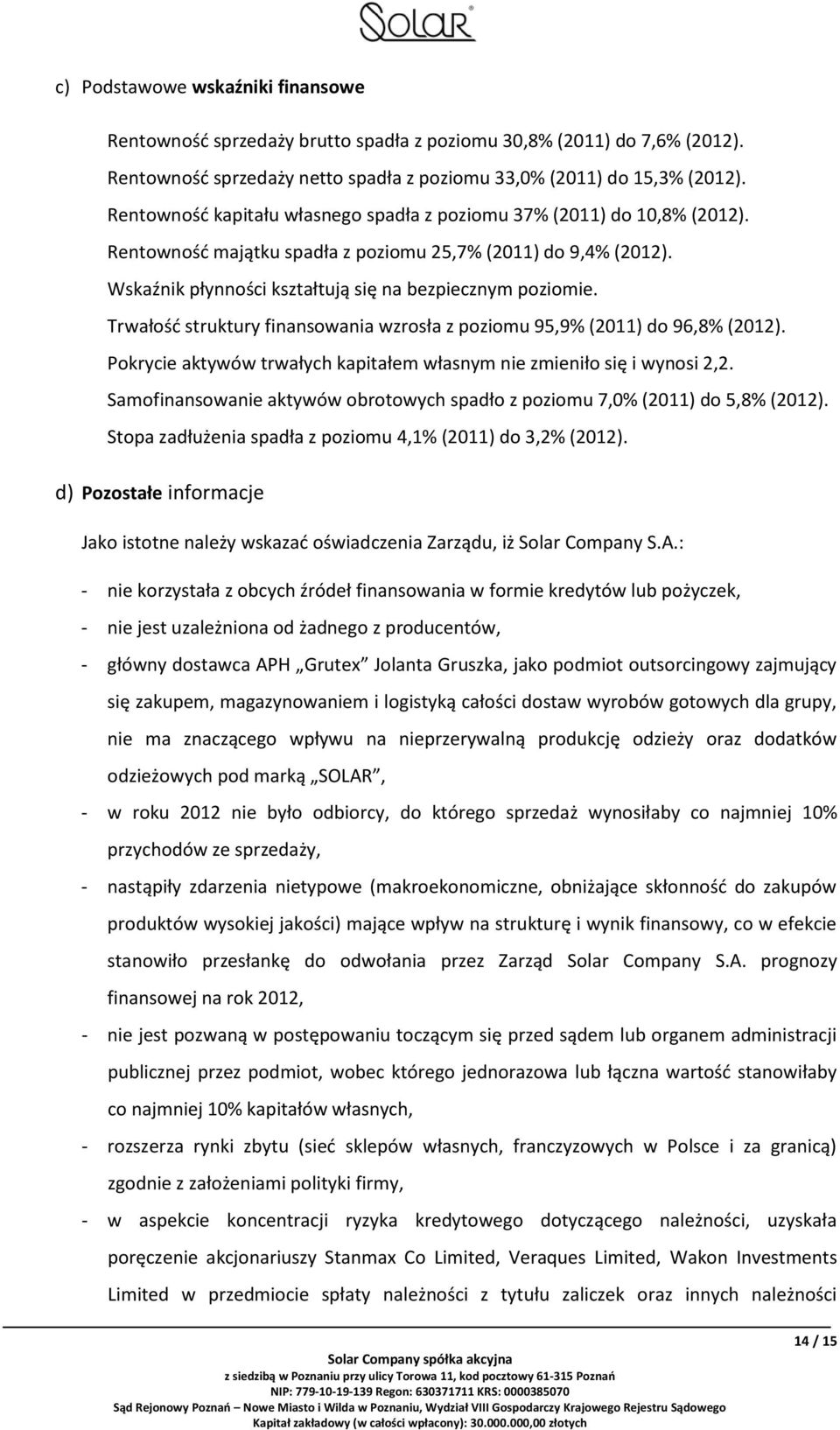 Trwałość struktury finansowania wzrosła z poziomu 95,9% (2011) do 96,8% (2012). Pokrycie aktywów trwałych kapitałem własnym nie zmieniło się i wynosi 2,2.