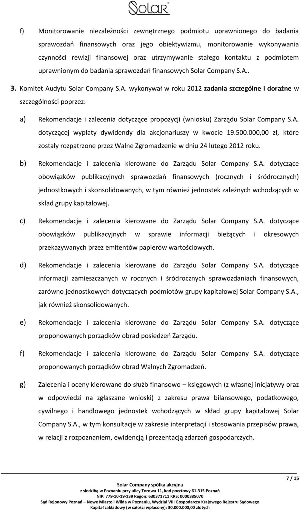 . 3. Komitet Audytu Solar Company S.A. wykonywał w roku 2012 zadania szczególne i doraźne w szczególności poprzez: a) Rekomendacje i zalecenia dotyczące propozycji (wniosku) Zarządu Solar Company S.A. dotyczącej wypłaty dywidendy dla akcjonariuszy w kwocie 19.