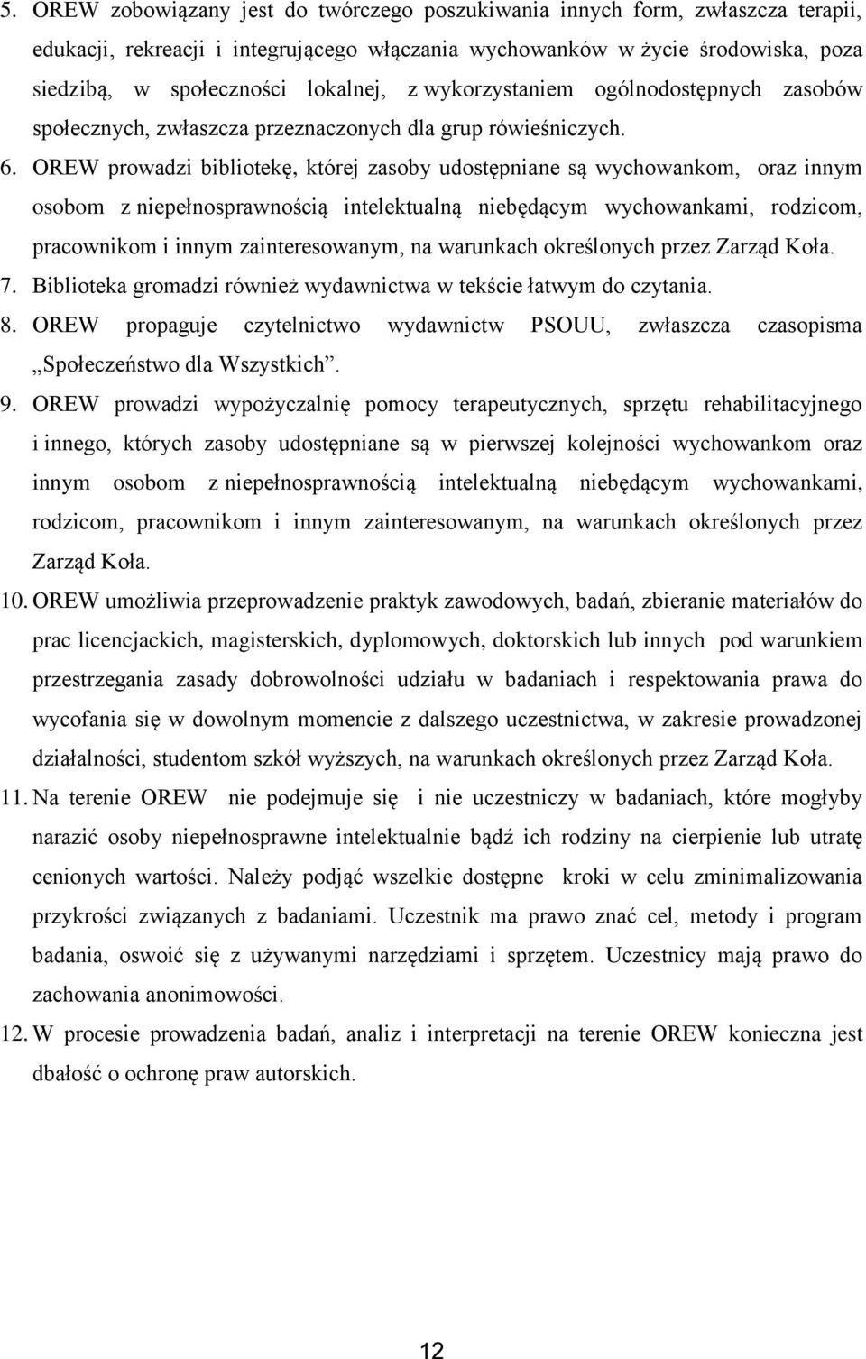 OREW prowadzi bibliotekę, której zasoby udostępniane są wychowankom, oraz innym osobom z niepełnosprawnością intelektualną niebędącym wychowankami, rodzicom, pracownikom i innym zainteresowanym, na