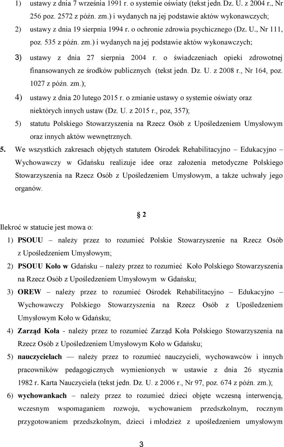 o świadczeniach opieki zdrowotnej finansowanych ze środków publicznych (tekst jedn. Dz. U. z 2008 r., Nr 164, poz. 1027 z późn. zm.); 4) ustawy z dnia 20 lutego 2015 r.