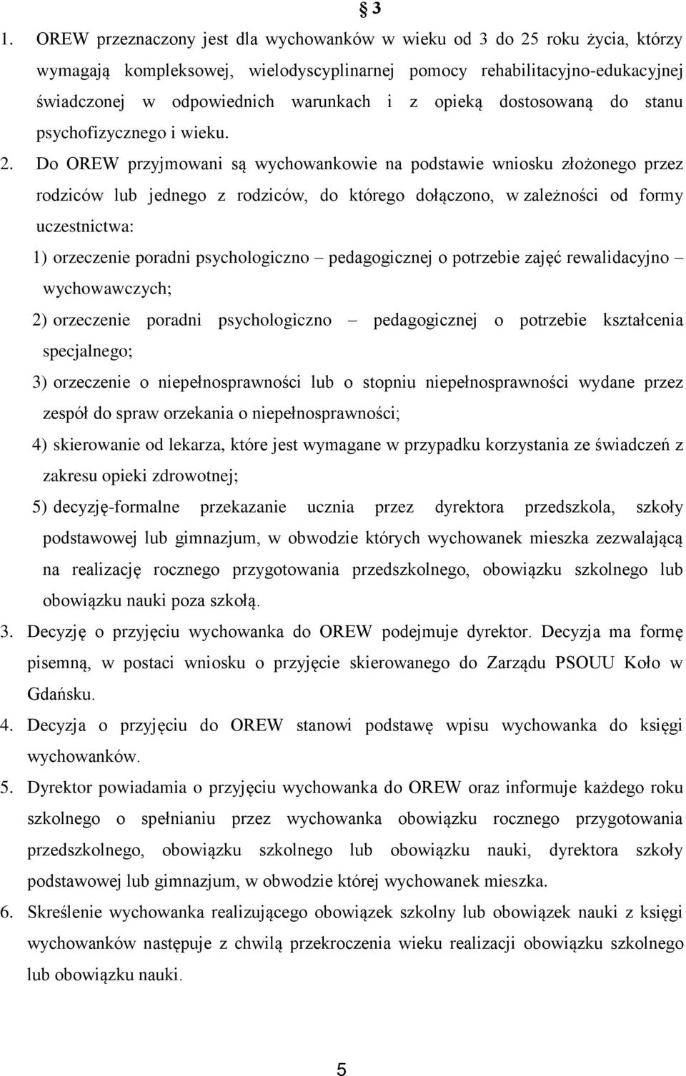 Do OREW przyjmowani są wychowankowie na podstawie wniosku złożonego przez rodziców lub jednego z rodziców, do którego dołączono, w zależności od formy uczestnictwa: 1) orzeczenie poradni