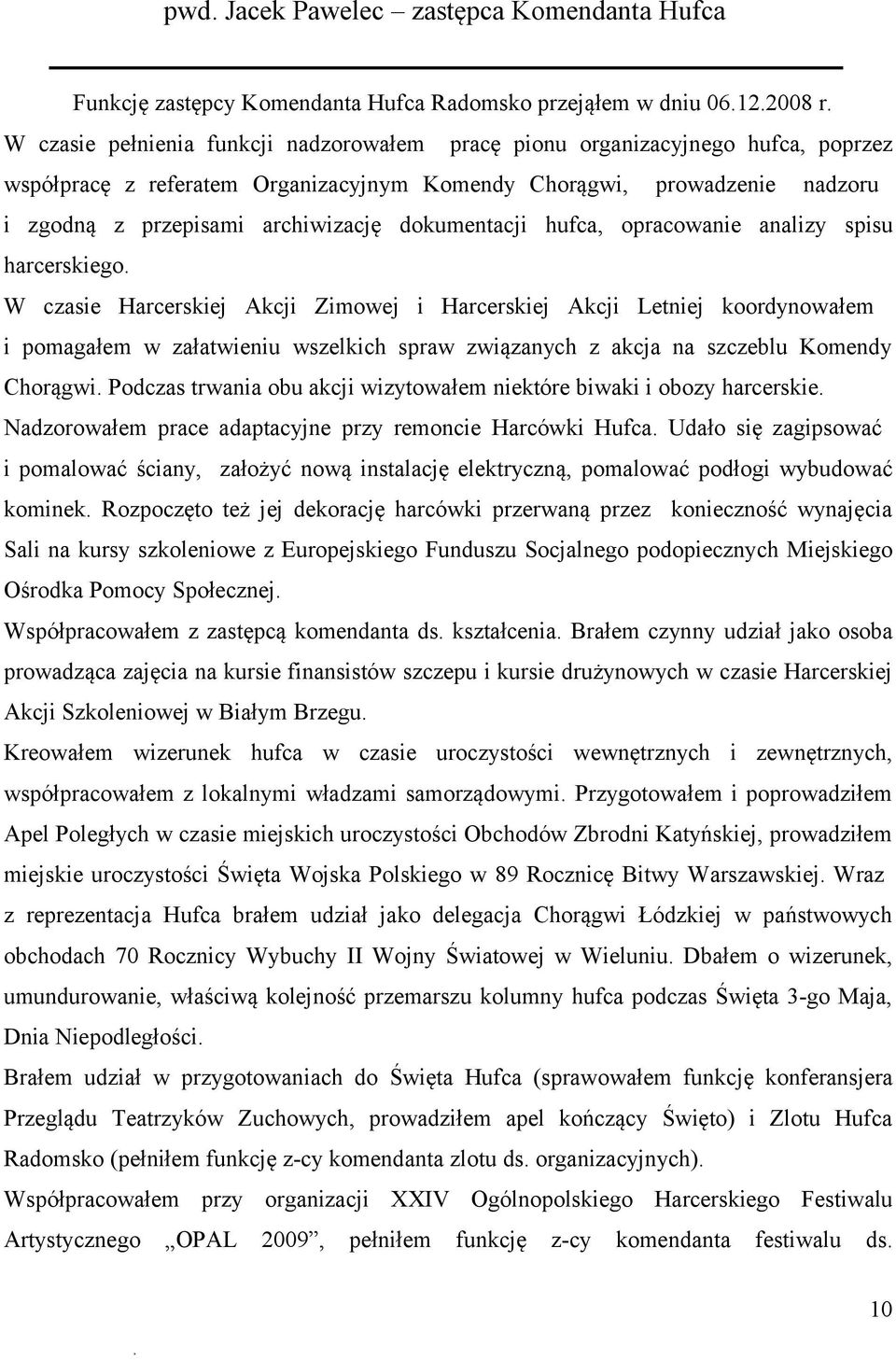 Zimowej i Harcerskiej Akcji Letniej koordynowałem i pomagałem w załatwieniu wszelkich spraw związanych z akcja na szczeblu Komendy Chorągwi Podczas trwania obu akcji wizytowałem niektóre biwaki i