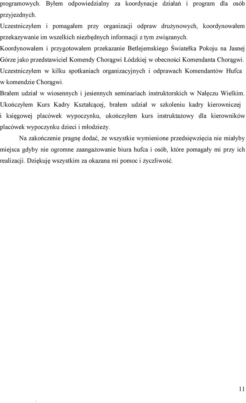 Chorągwi Uczestniczyłem w kilku spotkaniach organizacyjnych i odprawach Komendantów Hufca w komendzie Chorągwi Brałem udział w wiosennych i jesiennych seminariach instruktorskich w Nałęczu Wielkim