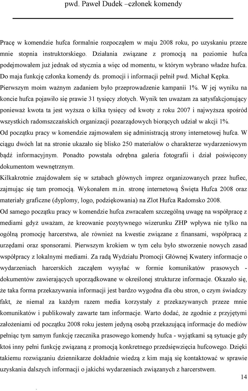 było przeprowadzenie kampanii 1% W jej wyniku na koncie hufca pojawiło się prawie 31 tysięcy złotych Wynik ten uważam za satysfakcjonujący ponieważ kwota ta jest wyższa o kilka tysięcy od kwoty z