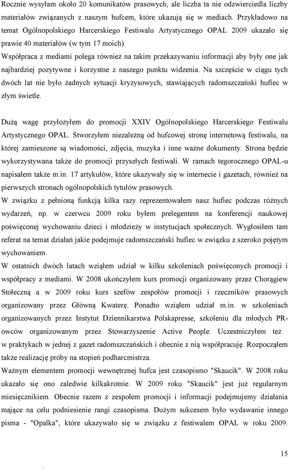 pozytywne i korzystne z naszego punktu widzenia Na szczęście w ciągu tych dwóch lat nie było żadnych sytuacji kryzysowych, stawiających radomszczański hufiec w złym świetle Dużą wagę przyłożyłem do