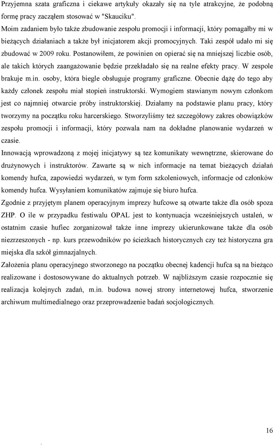 ale takich których zaangażowanie będzie przekładało się na realne efekty pracy W zespole brakuje min osoby, która biegle obsługuje programy graficzne Obecnie dążę do tego aby każdy członek zespołu