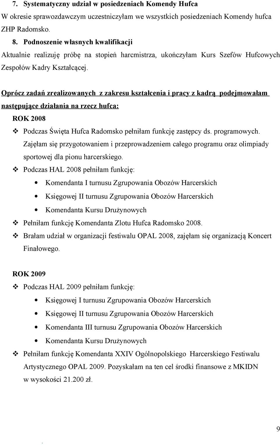 działania na rzecz hufca: ROK 2008 Podczas Święta Hufca Radomsko pełniłam funkcję zastępcy ds programowych Zajęłam się przygotowaniem i przeprowadzeniem całego programu oraz olimpiady sportowej dla