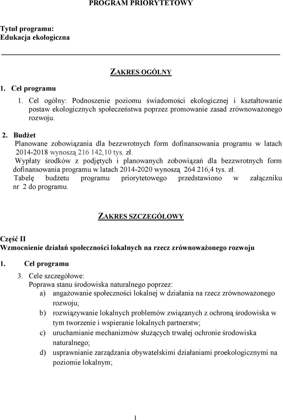 BudŜet Planowane zobowiązania dla bezzwrotnych form dofinansowania programu w latach 2014-2018 wynoszą 216 142,10 tys. zł.