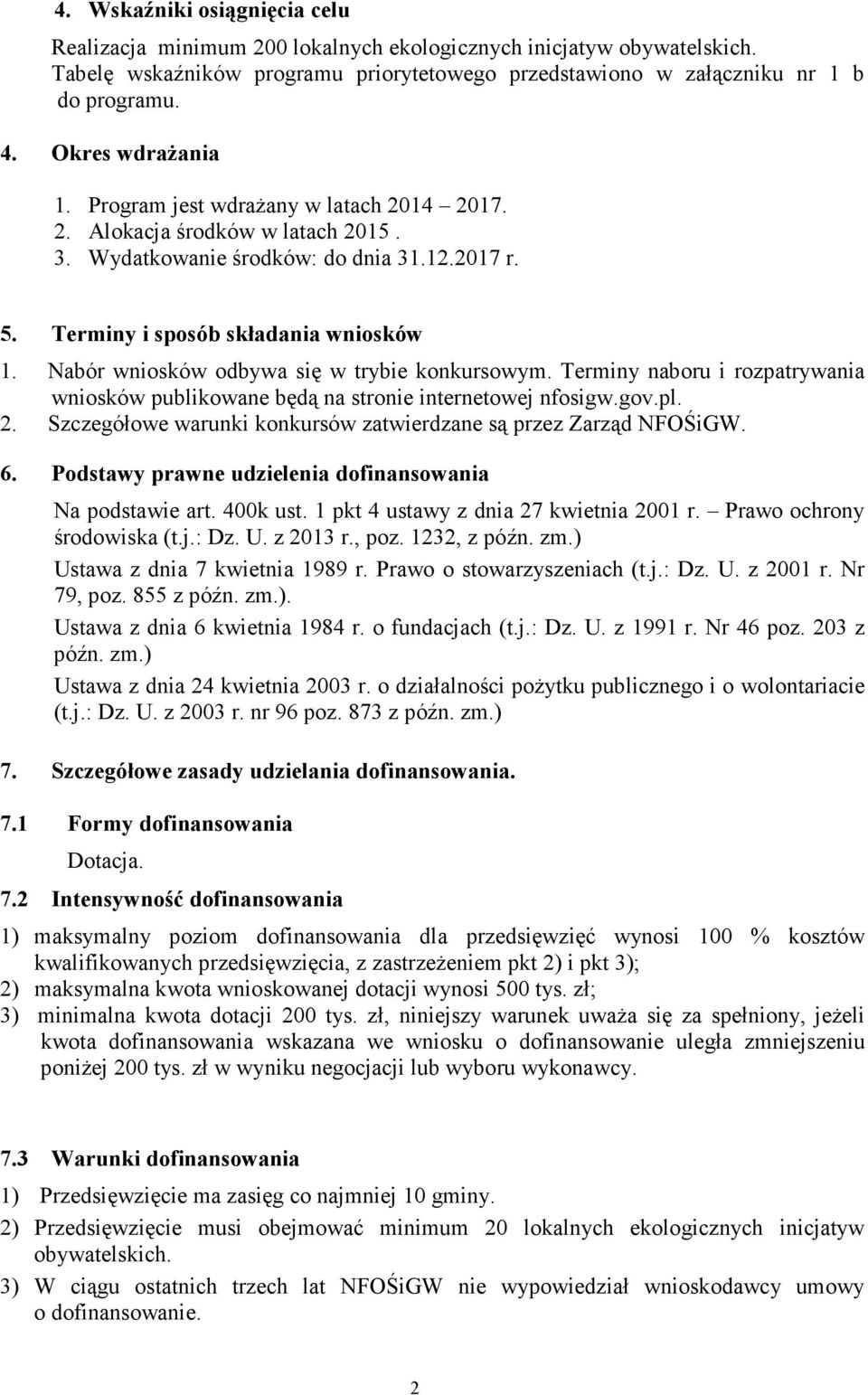 Nabór wniosków odbywa się w trybie konkursowym. Terminy naboru i rozpatrywania wniosków publikowane będą na stronie internetowej nfosigw.gov.pl. 2.