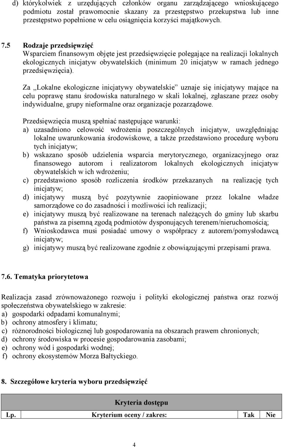 5 Rodzaje przedsięwzięć Wsparciem finansowym objęte jest przedsięwzięcie polegające na realizacji lokalnych ekologicznych inicjatyw obywatelskich (minimum 20 inicjatyw w ramach jednego