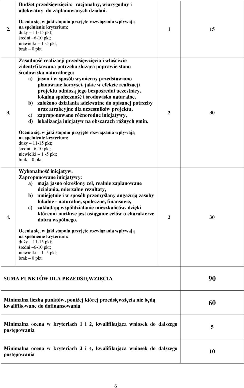 Zasadność realizacji przedsięwzięcia i właściwie zidentyfikowana potrzeba słuŝąca poprawie stanu środowiska naturalnego: a) jasno i w sposób wymierny przedstawiono planowane korzyści, jakie w efekcie