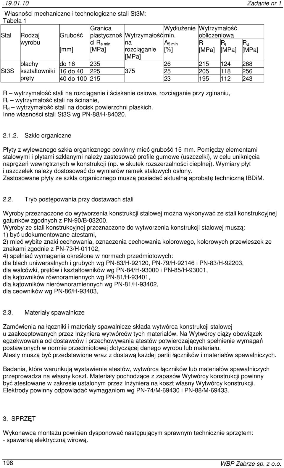 Wytrzymałość obliczeniowa A 5 min R R t [%] [MPa] [MPa] R d [MPa] blachy do 16 235 26 215 124 268 kształtowniki 16 do 40 225 375 25 205 118 256 pręty 40 do 100 215 23 195 112 243 R wytrzymałość stali