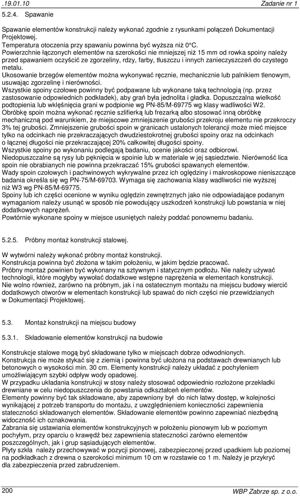 Powierzchnie łączonych elementów na szerokości nie mniejszej niż 15 mm od rowka spoiny należy przed spawaniem oczyścić ze zgorzeliny, rdzy, farby, tłuszczu i innych zanieczyszczeń do czystego metalu.