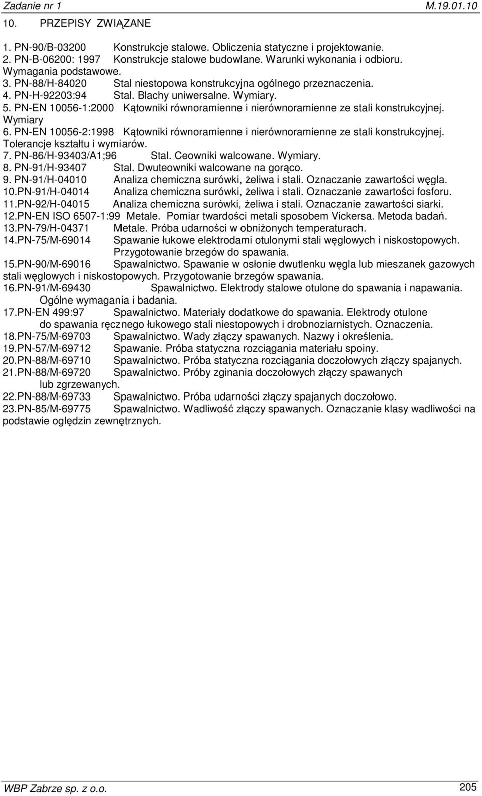 PN-EN 10056-1:2000 Kątowniki równoramienne i nierównoramienne ze stali konstrukcyjnej. Wymiary 6. PN-EN 10056-2:1998 Kątowniki równoramienne i nierównoramienne ze stali konstrukcyjnej.