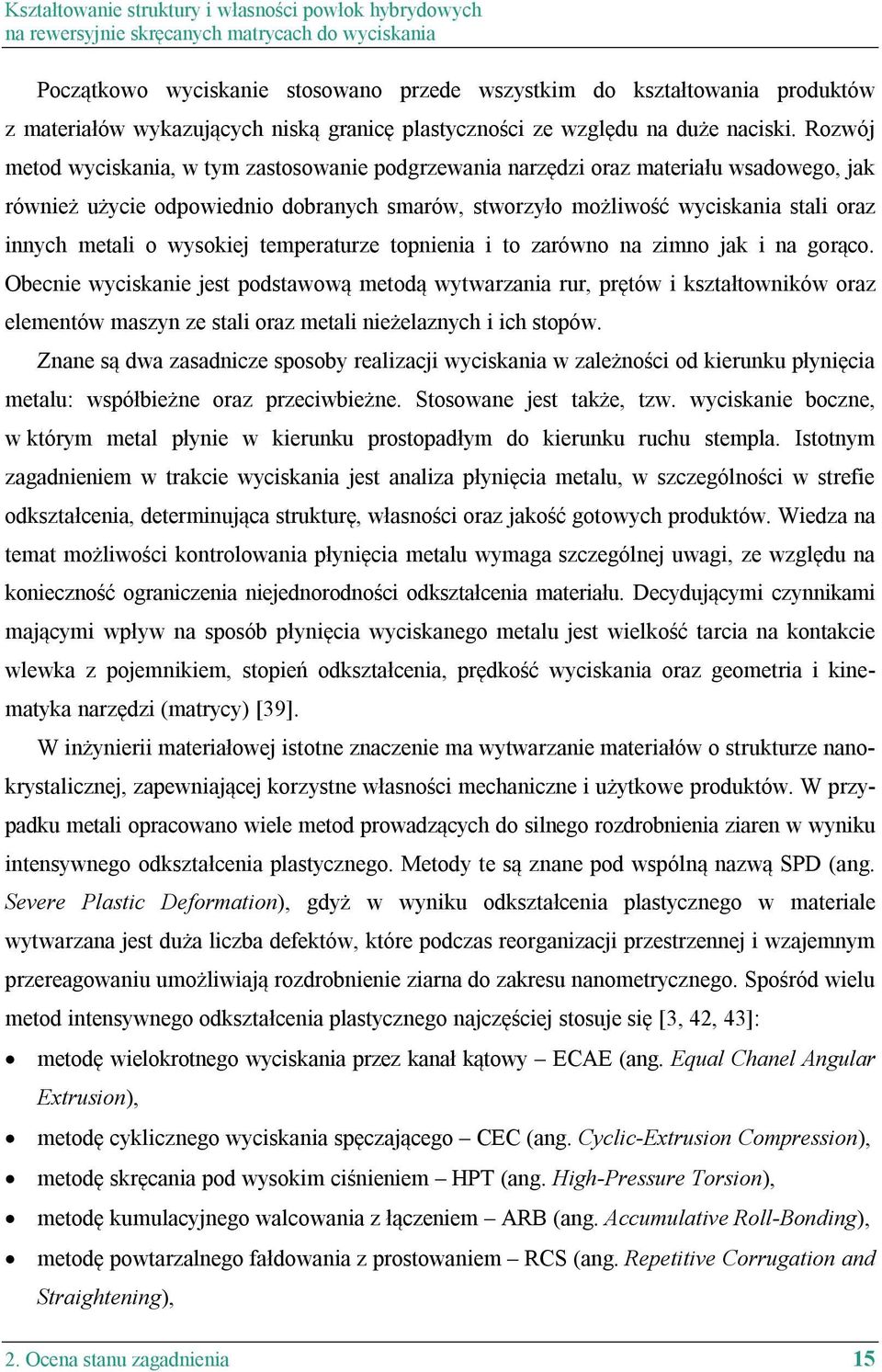 Rozwój metod wyciskania, w tym zastosowanie podgrzewania narzędzi oraz materiału wsadowego, jak również użycie odpowiednio dobranych smarów, stworzyło możliwość wyciskania stali oraz innych metali o