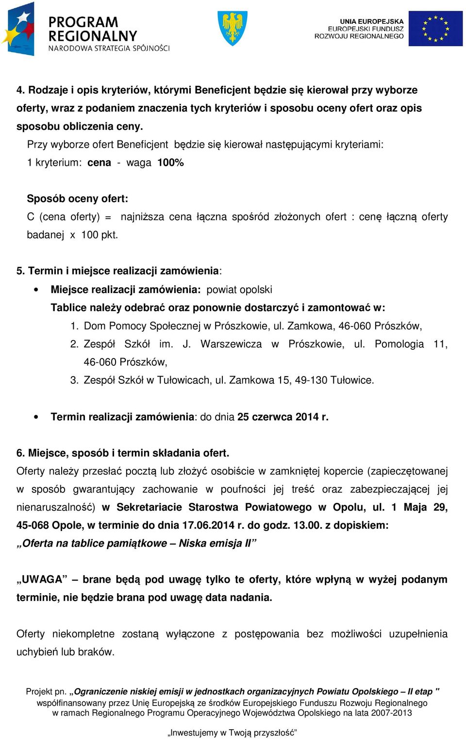 łączną oferty badanej x 100 pkt. 5. Termin i miejsce realizacji zamówienia: Miejsce realizacji zamówienia: powiat opolski Tablice należy odebrać oraz ponownie dostarczyć i zamontować w: 1.