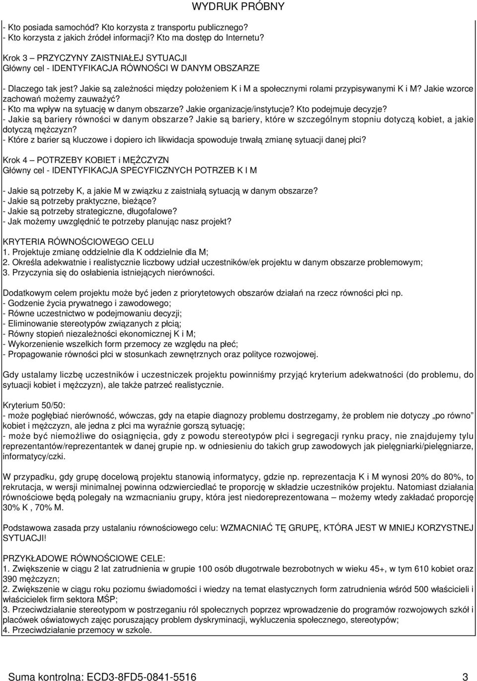 Jakie wzorce zachowań możemy zauważyć? - Kto ma wpływ na sytuację w danym obszarze? Jakie organizacje/instytucje? Kto podejmuje decyzje? - Jakie są bariery równości w danym obszarze?