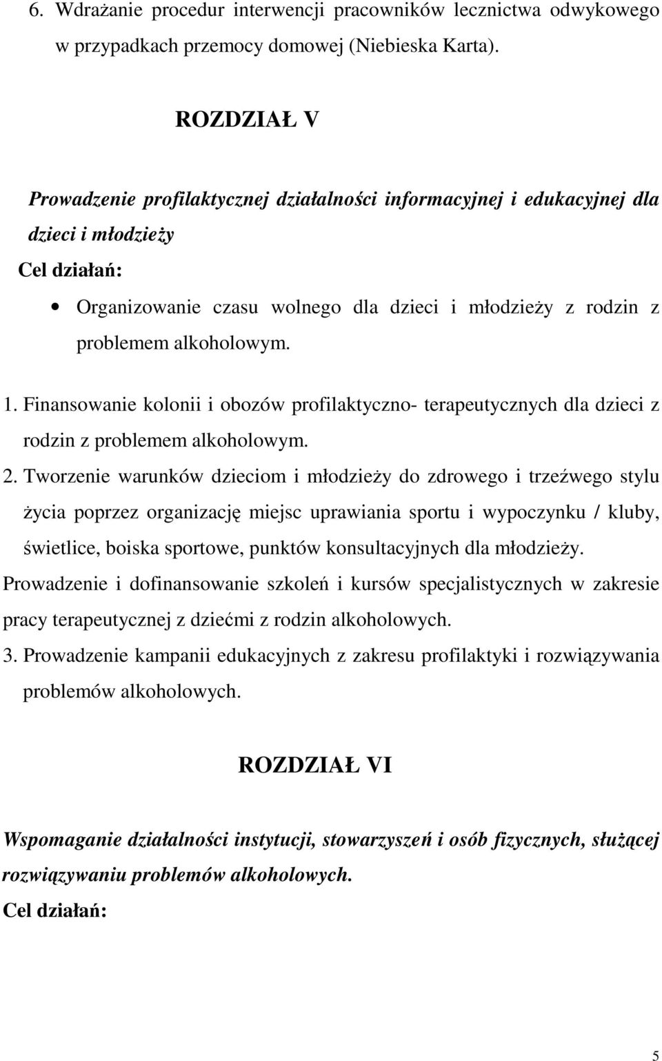 1. Finansowanie kolonii i obozów profilaktyczno- terapeutycznych dla dzieci z rodzin z problemem alkoholowym. 2.